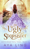The Ugly Stepsister (Unfinished Fairy Tales, #1)