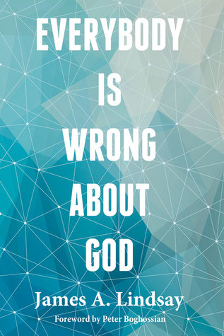 Everybody Is Wrong About God - James A. Lindsay