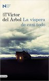 La víspera de casi todo by Víctor del Árbol