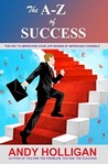 The A-Z of Success by Andy Holligan The A-Z of Success by Andy Holligan
