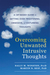 Overcoming Unwanted Intrusive Thoughts by Sally M. Winston Overcoming Unwanted Intrusive Thoughts by Sally M. Winston