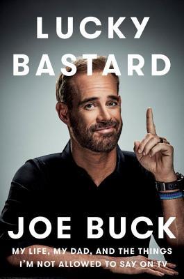 Lucky Bastard: My Life, My Dad, and the Things I'm Not Allowed to Say on TV