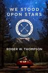 We Stood Upon Stars by Roger Thompson We Stood Upon Stars by Roger Thompson