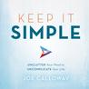 Keep It Simple: Unclutter Your Mind to Uncomplicate Your Life Keep It Simple: Unclutter Your Mind to Uncomplicate Your Life