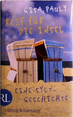 Reif Für Die Insel Oder Was Ich Dir Sagen Will ...: Eine Sylt Geschichte