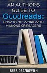 An Author's Guide to Goodreads: How to Network with Millions of Readers