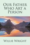 Our Father Who Art a Person by Willie Wright (Author) Our Father Who Art a Person by Willie Wright (Author)
