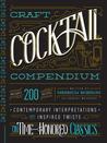The Craft Cocktail Compendium: Contemporary Interpretations and Inspired Twists on Time-Honored Classics