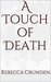 A Touch of Death by Rebecca Crunden A Touch of Death by Rebecca Crunden
