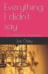 Everything I didn't say by Joe Odey Everything I didn't say by Joe Odey