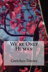 We're Only Human by Gretchen Davies We're Only Human by Gretchen Davies