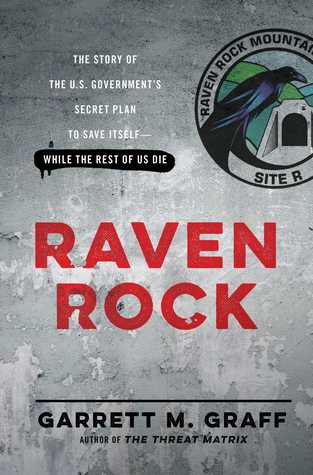 Raven Rock: The Story of the U.S. Government’s Secret Plan to Save Itself While the Rest of Us Die