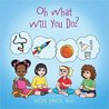 Oh What Will You Do? by Arlene Garcia Phd Oh What Will You Do? by Arlene Garcia Phd