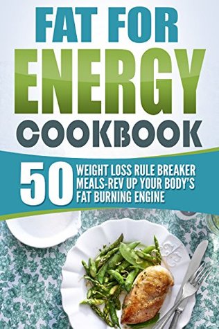 fat-for-energy-cookbook-50-weight-loss-rule-breaker-meals-rev-up-your-body-s-fat-burning-engine