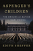 Asperger's Children The Origins of Autism in Nazi Vienna by Edith Sheffer