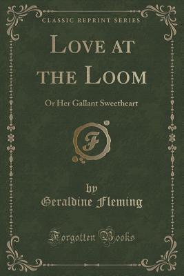 love-at-the-loom-or-her-gallant-sweetheart-classic-reprint