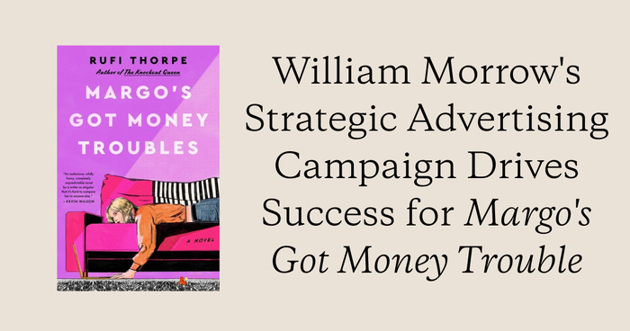 William Morrow's Strategic Advertising Campaign Drives Success for Margo's Got Money Trouble