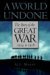 A World Undone The Story of the Great War, 1914 to 1918 by G.J. Meyer