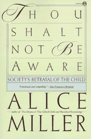 Thou Shalt Not Be Aware : Society's Betrayal of the Child