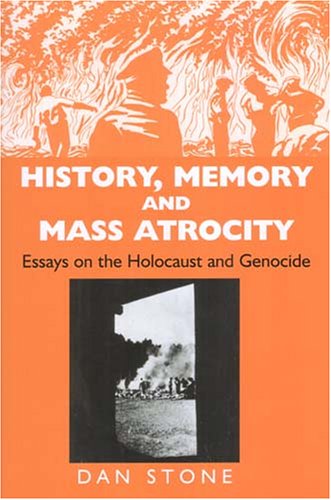 History Memory And Mass Atrocity Essays On The Holocaust And History Memory And Mass Atrocity Essays On The Holocaust And Genocide By Dan Stone
