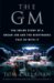The GM The Inside Story of a Dream Job and the Nightmares that Go with It by Tom Callahan