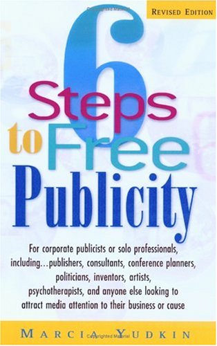 6-steps-to-free-publicity-for-corporate-publicists-or-solo-professionals-including-publishers-consultants-conference-planners-politicians-inventors-artists-psychotherapists-and-anyone-else-looking-to-attract-media-attention-to-their-business
