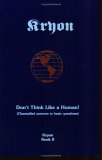 Don't Think Like a Human! Channeled Answers to Basic Questions (Kryon, #2)