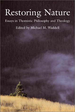 Restoring Nature: Essays Thomistic Philosophy Theology
