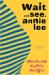 Wait And See, Annie Lee by Michelle Curry Wright