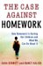 The Case Against Homework How Homework Is Hurting Our Children and What We Can Do About It by Sara Bennett