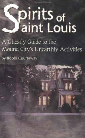 Spirits Of St. Louis: A Ghostly Guide To The Mound City's Unearthly Activities EPUB FB2 por Robbi Courtaway 978-1891442070