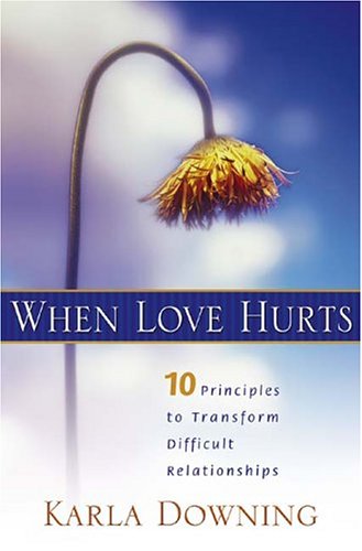 When Love Hurts: 10 Principles to Transform Diffricult Relationships DJVU FB2 EPUB por Karla Downing 978-0834121362