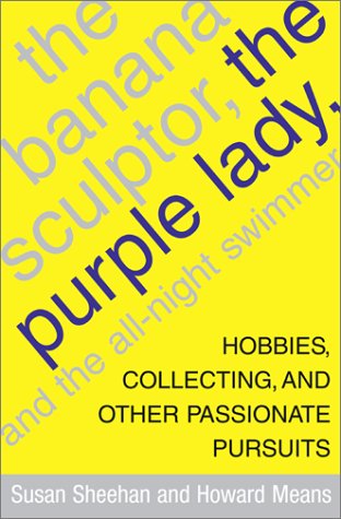 The Banana Sculptor, the Purple Lady, and the All-Night Swimmer: Hobbies, Collecting, and Other Passionate Pursuits 978-0743201223 EPUB DJVU