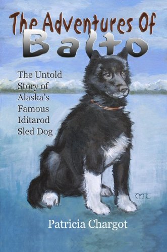 Descarga gratuita de un libro electrónico móvil The Adventures of Balto: The Untold Story of Alaska's Famous Iditarod Sled Dog