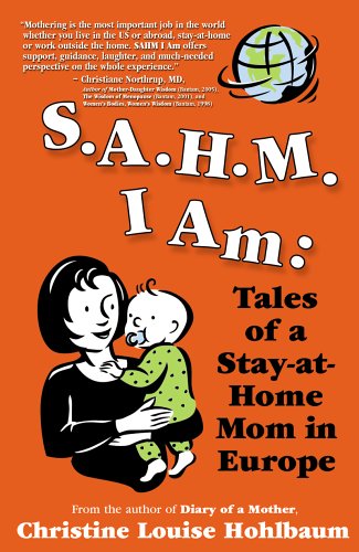 SAHM I Am: Tales of a Stay-At-Home Mom in Europe PDF MOBI 978-1932279146 por Christine Louise Hohlbaum