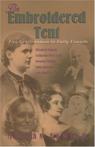 The embroidered tent: Five gentlewomen in early Canada, Elizabeth Simcoe, Catharine Parr Traill, Susanna Moodie, Anna Jameson, Lady Dufferin DJVU PDF FB2 978-0887840913 por Marian Fowler