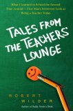 Tales from the Teachers' Lounge: What I Learned in School the Second Time Around—One Man's Irreverent Look at Being a Teacher Today