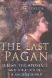 The Last Pagan: Julian the Apostate and the Death of the Ancient World