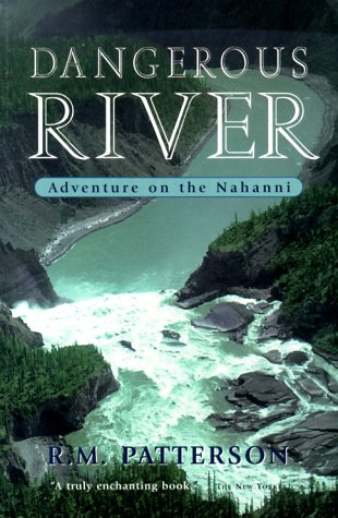 Dangerous River Adventure On The Nahanni By R M Patterson