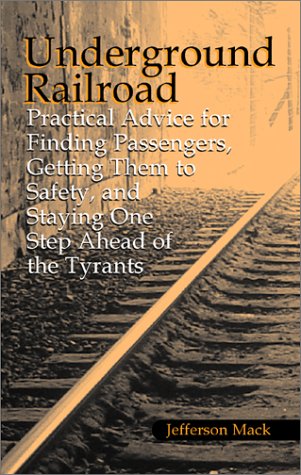 underground-railroad-practical-advice-for-finding-passengers-getting-them-to-safety-and-staying-one-step-ahead-of-the-tyrants