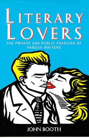Literary Lovers: The Private and Public Passions of Famous Writers