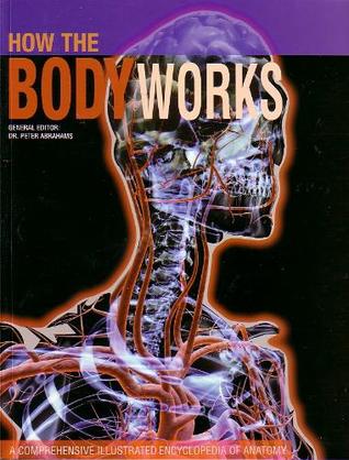 how the body works a comprehensive illustrated encychlopeida of body works book
