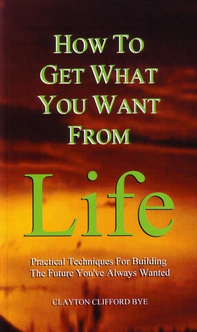 how-to-get-what-you-want-from-life-practical-techniques-for-building-the-future-you-ve-always-wanted