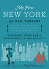 My First New York: Early Adventures in the Big City (As Remembered by Actors, Artists, Athletes, Chefs, Comedians, Filmmakers, Mayors, Models, Moguls, Porn Stars, Rockers, Writers, and Others