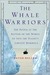 The Whale Warriors The Battle at the Bottom of the World to Save the Planet's Largest Mammals by Peter Heller