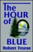 The Hour of Blue by Robert Froese