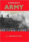 Canada's Army: Waging War and Keeping the Peace Canada's Army: Waging War and Keeping the Peace