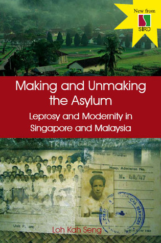 making-and-unmaking-the-asylum-leprosy-and-modernity-in-singapore-and-malaysia