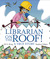 Librarian on the Roof! A True Story by M.G. King