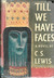 Till We Have Faces A Myth Retold by C.S. Lewis